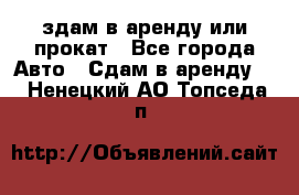 здам в аренду или прокат - Все города Авто » Сдам в аренду   . Ненецкий АО,Топседа п.